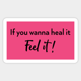 If you wanna heal it feel it! Sticker